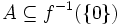 A \subseteq f^{-1}(\{ 0 \})